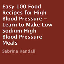 Most sodium intake comes from salt added during food processing; Amazon Com Easy 100 Food Recipes For High Blood Pressure Learn To Make Low Sodium High Blood Pressure Meals Audible Audio Edition Sabrina Kendall Nicole Bolster Sabrina Kendall Audible Audiobooks