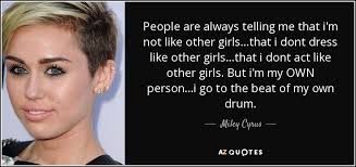 We did not find results for: Miley Cyrus Quote People Are Always Telling Me That I M Not Like Other
