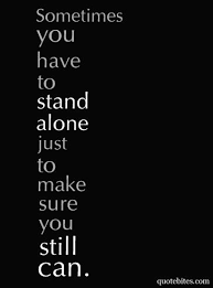 Are you feeling alone here are the massive list of being alone quotes click here to explore our quotes on loneliness that will makes you feel better. Sometimes You Have To Stand Alone Just To Make Sure You Still Can Inspirational Words Of Wisdom Inspirational Words Quotable Quotes