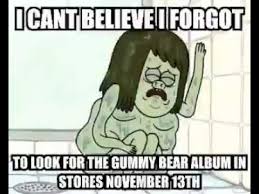 I Cant Believe I Forgot To Look For The Gummy Bear Album In Stores On November 13th Muscle Man Youtube Funny Memes Memes Edgy Memes
