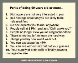 Perks Of Being 60 Years Old Or More 60th Birthday Quotes Funny 60th Birthday Quotes 60th Birthday Cards I wish you could tell me the secret of looking that young even at 60 years old. funny 60th birthday quotes