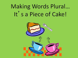 Making Words Plural It S A Piece Of Cake Ppt Download