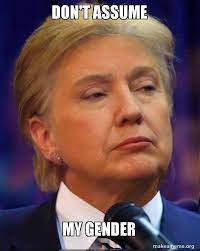 Don T Assume My Gender Trillary Make A Meme
