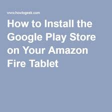 How To Install The Google Play Store On The Amazon Fire Tablet Or Fire Hd 8 Amazon Fire Tablet Fire Tablet Google Play Store