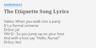 Please click the thumb up button if you like the song (rating is updated over time). The Etiquette Song Lyrics By Animaniacs Yakko When You Walk