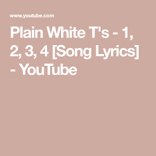 2 To The 1 To The 1 To The 3 Song Lyrics Plain White T S 1 2 3 4 Song Lyrics Youtube With Images Lyrics Songs Song Lyrics