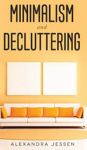 Before i began decluttering my home and embracing a simpler life, i often felt frustrated with how much time and energy i was spending managing our take before and after pictures of your spaces so you can easily see what a difference your decluttering efforts are making. Minimalism And Decluttering Discover The Secrets On How To Live A Meaningful Von Alexandra Jessen Englisches Buch Bucher De
