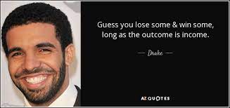Drake Quote Guess You Lose Some Win Some Long As The