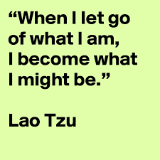 When I Let Go Of What I Am I Become What I Might Be Lao Tzu Post By Sfrgsy On Boldomatic
