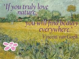 If You Truly Love Nature You Will Find Beauty Everywhere Vincent Van Gogh So Very True In 2020 Garden Quotes Nature Quotes Image Quotes