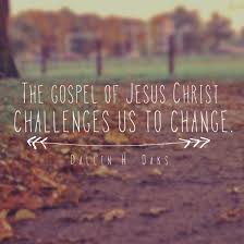 The Gospel Of Jesus Christ Challenges Us To Change Dallin H Oaks Lds Quotes Lds Mormon Christian Sharegoodness Armyofhelaman Helaman Lds Quotes