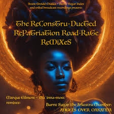 The Reconstru-Ducted Repatriation Road-Rage ReMiXeS Marque Gilmore tha'  Inna•Most ReMiXeS Burnt Sugar The Arkestra Chamber's "Angels Over Oakanda" 