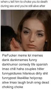 Funny pictures with captions funny captions funny photos hilarious pictures funny images picture captions stupid pictures humorous pictures creepy pictures. When U Tell Him To Choke You To Death During Sex And You Re Still Alive After Piefucker Meme Lol Memes Dank Dankmemes Funny Darkhumor Comedy Life Spanish Lmao Chill Haha Couples Hitler