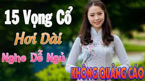 100 Khong Quảng Cao 15 Bai Vọng Cổ Hơi Dai Nghe Dễ Ngủ Mới Nhất 2019 Youtube