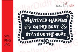 Freedesignfile has thousands of top quality free vectors and free photos much more besides, including free photoshop brushes and actions, free fonts more free resource file. Whatever Happens On The Boat Stays On The Boat Svg Graphic By Dollar Did It Svg Design Cuts For Cricut Creative Fabrica