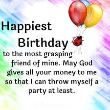 A friend is someone on whom we can place our trust. Insulting Birthday Wishes For Best Friend Naughty Sarcastic Witty Birthday Wishes