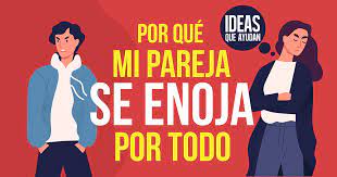 Por Que Mi Pareja Se Enoja Por Todo Ideas Que Ayudan