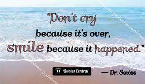 Don't be sad for what is over, be glad once he became yours. Don T Cry Because It S Over Smile Because It Happened Play The Man Not The Game