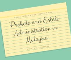 The administrator of the estate, i.e. Probate And Estate Administration In Malaysia Chia Lee Associates