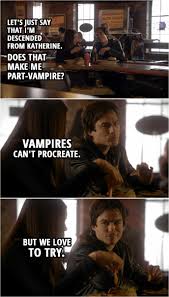 Damon and elena meet in season 1 and are initially involved in a love triangle including damon's brother, stefan. Vampires Can T Procreate But We Love To Try Scattered Quotes
