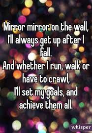 Click through the image to learn more about me. Mirror Mirror On The Wall I Ll Always Get Up After I Fall And Whether I Run Walk Or Have To Crawl I Ll Set My Goals Andach Mirror Wall True Quotes Pep Talks