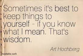 Sometimes It S Best To Keep Things To Yourself If You Know What I Mean That S Wisdom Quotespictures Com