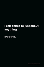 See more ideas about dance quotes, dance life, just dance. Bad Bunny Quote I Can Dance To Just About Anything