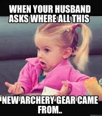 Meme Creator When Your Husband Asks Where All This New Archery Gear Came From Meme Generator At Memecreator Org Workout Humor Workout Memes Gym Memes