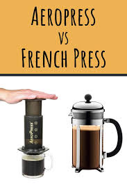 Aeropress Vs French Press Which One Should You Pick Aeropress Coffee Brewing Methods French Press