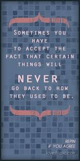 When You Look Back On Life Realize That Things Will Never Be What They Used To Be People Grow Chang Inspirational Quotes Inspirational Words Quotable Quotes