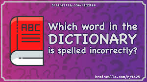 Riddles & brain teasers » word and letter riddles » what is the longest word in the dictionary? Which Word In The Dictionary Is Spelled Incorrectly Riddle Answer Brainzilla