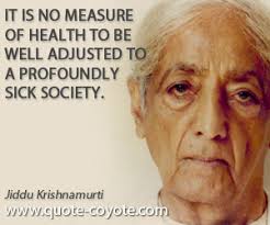 Jiddu Krishnamurti - &quot;It is no measure of health to be well a...&quot; via Relatably.com