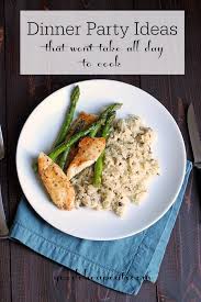 They've spent their time visiting grocery stores, researching recipes, chopping, cooking and washing dishes. Dinner Party Ideas That Won T Take All Day To Cook