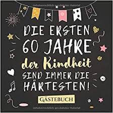 Geburtstag einladung für name zu meinem 60. Die Ersten 60 Jahre Der Kindheit Sind Immer Die Hartesten Gastebuch Zum 60 Geburtstag Fur Mann Oder Frau 60 Jahre Deko Geschenk Buch Zum Wunsche Und Fotos Der Gaste