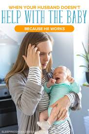 When Your Husband Doesn T Help With Baby Because He Works