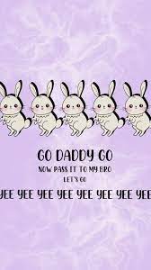 Go Daddy Go Now Pass It To My Bro Lets Go Yee Yee Yee Tiktok Wallpaper Daddy Go Iphone Wallpaper Themes Iphone Wallpaper Quotes Funny
