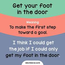 Idiom Of The Day Get Your Foot In The Door Meaning To Make The First Step Toward A Goal Example I Think I English Idioms English Vocabulary Words Idioms