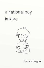 If you as well come from the same category, i advise you to go through this guide carefully. A Rational Boy In Love By Himanshu Goel
