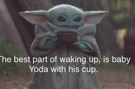 The Best Part Of Waking Up Is Baby Yoda With His Cup Star Wars Nerd Geek Yoda Funny Yoda Meme Yoda