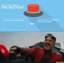 Willyou Press The Button Your Meme Wont Die In New You Have To Use The Robotnik Press Button Meme But