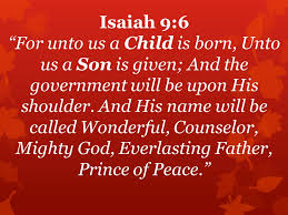 And he will be called wonderful counselor, mighty god, everlasting father, prince of peace. For Unto Us A Child Is Born Isaiah 9 1 7 Isaiah 9 1 2 Nevertheless That Time Of Darkness And Despair Will Not Go On Forever The Land Of Zebulun And Ppt Download