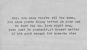 Hey (hey) nothin's a matter with your head, baby, find it. Hey You Know They Re All The Same You Know You Re Doing Better On Your Own So Don T Buy In Live Right Now Just B Lyrics To Live By Life Quotes Personal