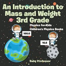 Si is the international standard of measurement used by every country in the world except in the usa. An Introduction To Mass And Weight 3rd Grade Physics For Kids Children S Physics Books Amazon Co Uk Professor Baby 9781541938533 Books