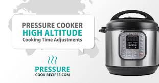 pressure cooker high altitude cooking time pressure cooker