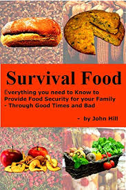 Here are some basics from different scenarios when looking for the best emergency foods. Survival Food Everything You Need To Know To Provide Food Security For Your Family Through Good Times And Bad Kindle Edition By Hill John Politics Social Sciences Kindle Ebooks