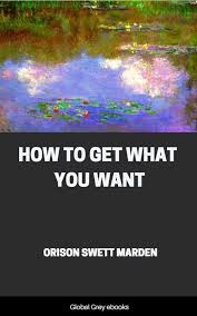 Elementary podcast 01 pdf script. How To Get What You Want By Orison Swett Marden Free Ebook Global Grey Ebooks