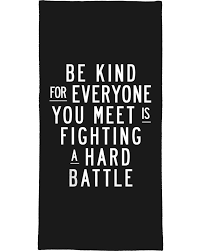 First off, let's clarify why you're and your cause so much confusion. Be Kind For Everyone You Meet Is Fighting A Hard Battle Bath Towel Juniqe