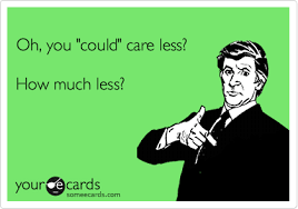 Oh You Could Care Less How Much Less Funny Quotes Grammar Humor Just For Laughs