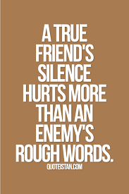 A True Friend S Silence Hurts More Than An Enemy S Rough Words True Friends Quotes Fake Friend Quotes Friends Quotes