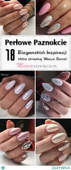 Perlowe Paznokcie Top 18 Modnych Inspiracji Na Manicure Ktore